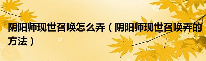 阴阳师现世召唤怎么弄（阴阳师现世召唤弄的方法）