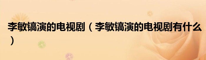 李敏镐演的电视剧（李敏镐演的电视剧有什么）