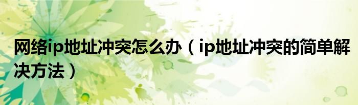 网络ip地址冲突怎么办（ip地址冲突的简单解决方法）