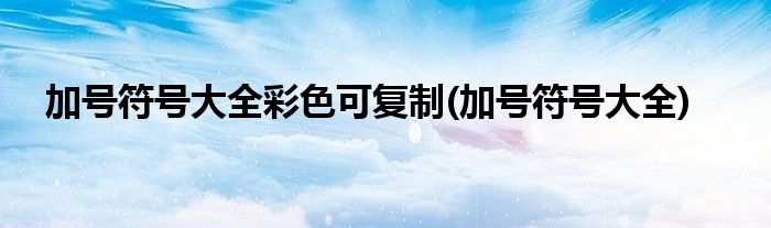 加号符号大全彩色可复制(加号符号大全)