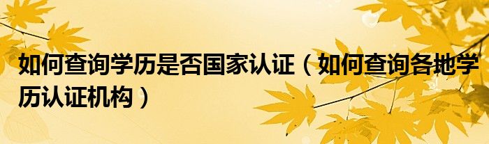如何查询学历是否认证（如何查询各地学历认证机构）