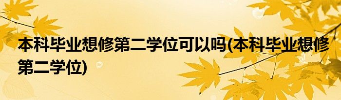 本科毕业想修第二学位可以吗(本科毕业想修第二学位)