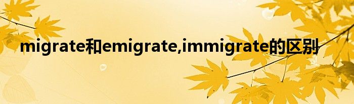 migrate和emigrate,immigrate的区别