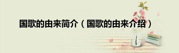 国歌的由来简介（国歌的由来介绍）