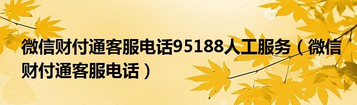 微信财付通客服电话95188人工服务（微信财付通客服电话）
