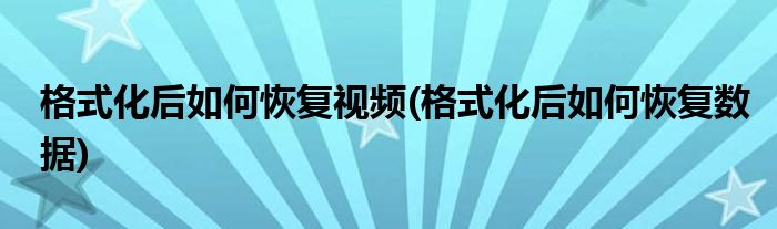 格式化后如何恢复视频(格式化后如何恢复数据)