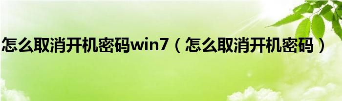 怎么取消开机密码win7（怎么取消开机密码）