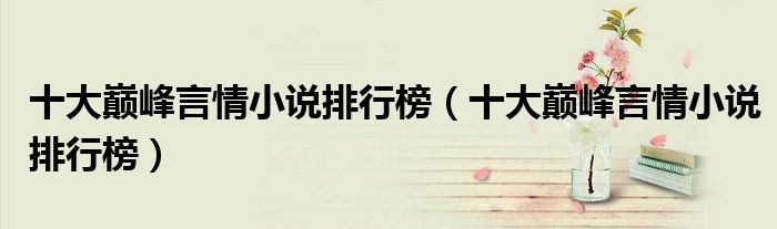 十大言情小说排行榜（十大言情小说排行榜）