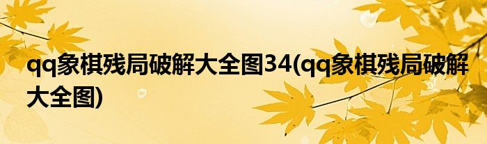 qq象棋残局破解大全图34(qq象棋残局破解大全图)