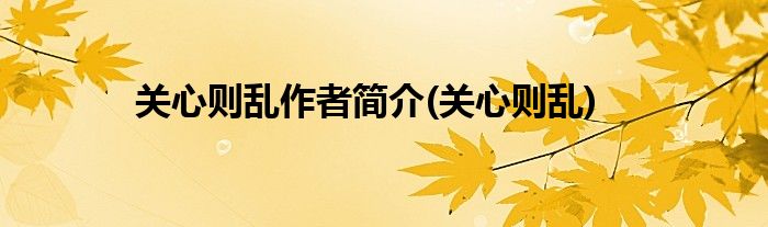 关心则乱作者简介(关心则乱)