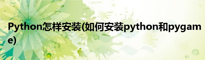 Python怎样安装(如何安装python和pygame)