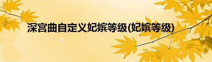 深宫曲自定义妃嫔等级(妃嫔等级)
