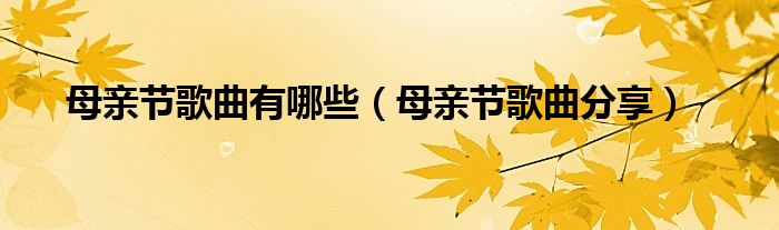 母亲节歌曲有哪些（母亲节歌曲分享）