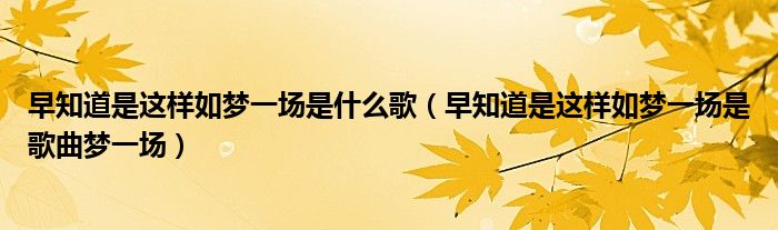 早知道是这样如梦一场是什么歌（早知道是这样如梦一场是歌曲梦一场）