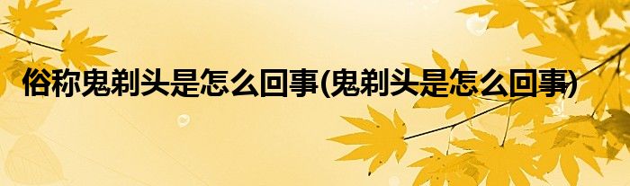 俗称鬼剃头是怎么回事(鬼剃头是怎么回事)