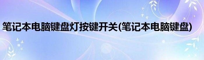 笔记本电脑键盘灯按键开关(笔记本电脑键盘)