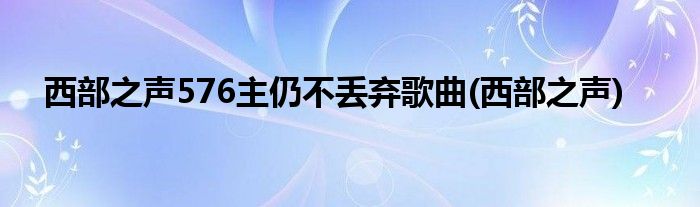 西部之声576主仍不丢弃歌曲(西部之声)