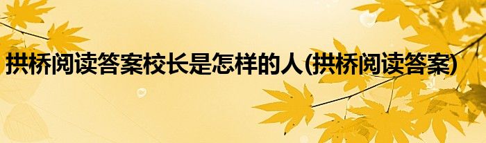 拱桥阅读答案校长是怎样的人(拱桥阅读答案)