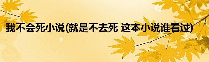 我不会死小说(就是不去死 这本小说谁看过)
