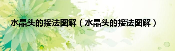 水晶头的接法图解（水晶头的接法图解）