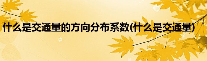 什么是交通量的方向分布系数(什么是交通量)