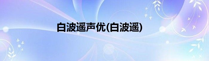 白波遥声优(白波遥)
