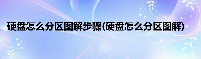 硬盘怎么分区图解步骤(硬盘怎么分区图解)
