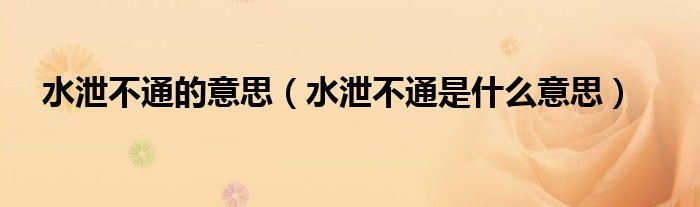 水泄不通的意思（水泄不通是什么意思）