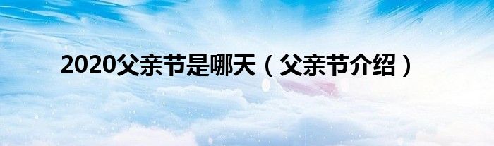 2020父亲节是哪天（父亲节介绍）