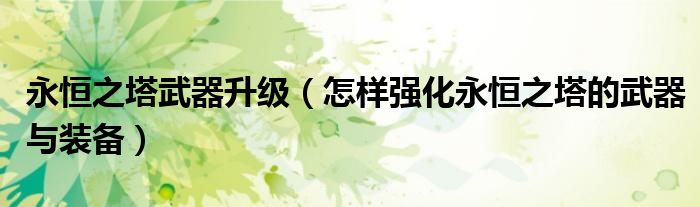 永恒之塔武器升级（怎样强化永恒之塔的武器与装备）