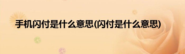手机闪付是什么意思(闪付是什么意思)