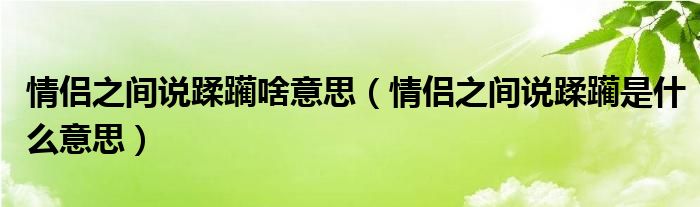 情侣之间说蹂躏啥意思（情侣之间说蹂躏是什么意思）