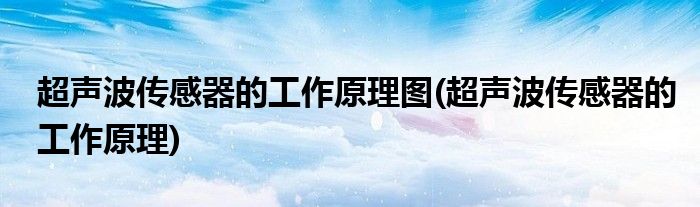 超声波传感器的工作原理图(超声波传感器的工作原理)
