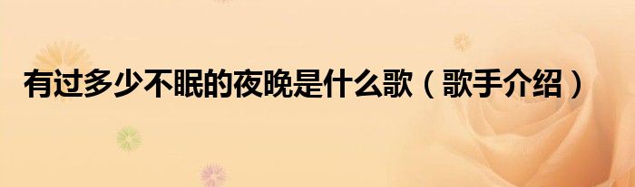 有过多少不眠的夜晚是什么歌（歌手介绍）