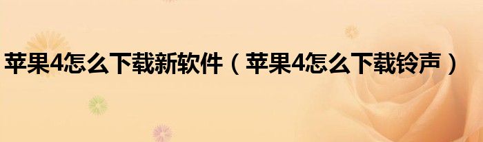 苹果4怎么下载新软件（苹果4怎么下载铃声）