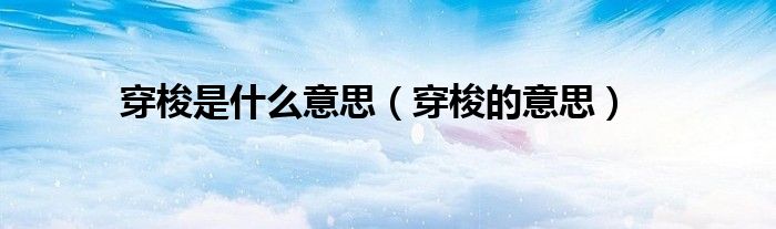 穿梭是什么意思（穿梭的意思）
