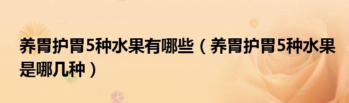 养胃护胃5种水果有哪些（养胃护胃5种水果是哪几种）