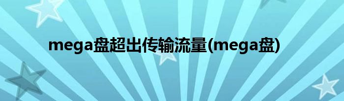 mega盘超出传输流量(mega盘)
