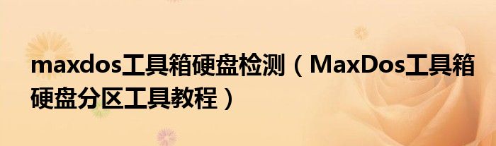 maxdos工具箱硬盘检测（MaxDos工具箱硬盘分区工具教程）
