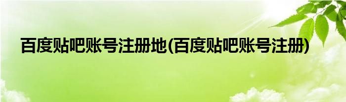 百度贴吧账号注册地(百度贴吧账号注册)