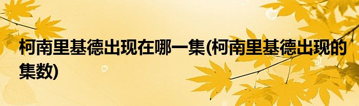 柯南里基德出现在哪一集(柯南里基德出现的集数)