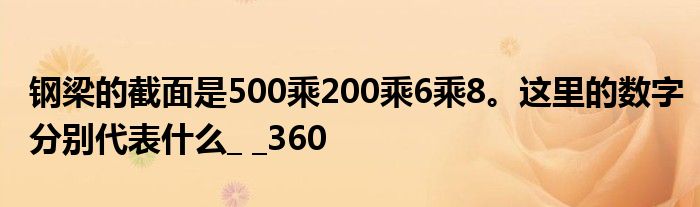 钢梁的截面是500乘200乘6乘8。这里的数字分别代表什么