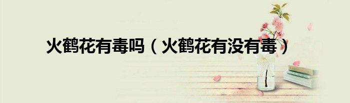 火鹤花有毒吗（火鹤花有没有毒）