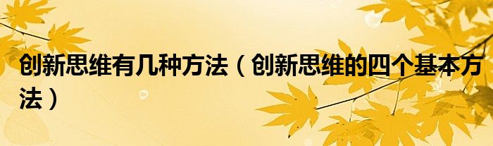 创新思维有几种方法（创新思维的四个基本方法）