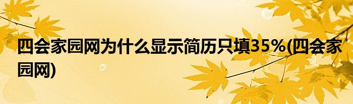四会家园网为什么显示简历只填35%(四会家园网)
