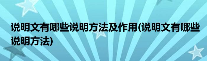 说明文有哪些说明方法及作用(说明文有哪些说明方法)
