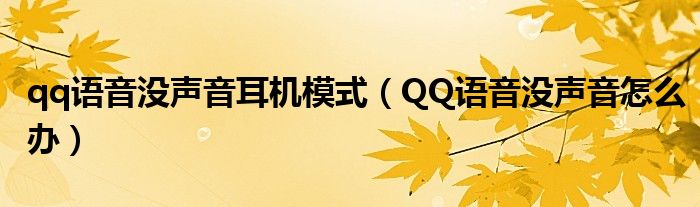 qq语音没声音耳机模式（QQ语音没声音怎么办）
