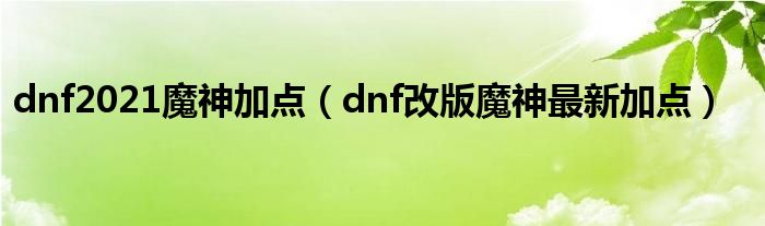 dnf2021魔神加点（dnf改版魔神最新加点）