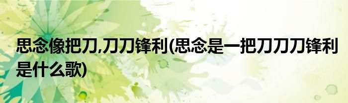 思念像把刀,刀刀锋利(思念是一把刀刀刀锋利是什么歌)
