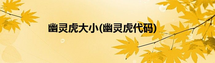 幽灵虎大小(幽灵虎代码)